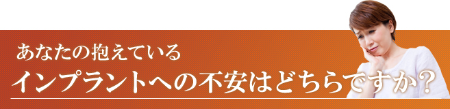 あなたの抱えているインプラントへの不安はどちらですか？